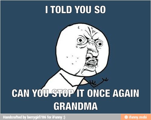 I TOLD YOU SO
CAN
AN
ONCE AGAIN
GRANDMA