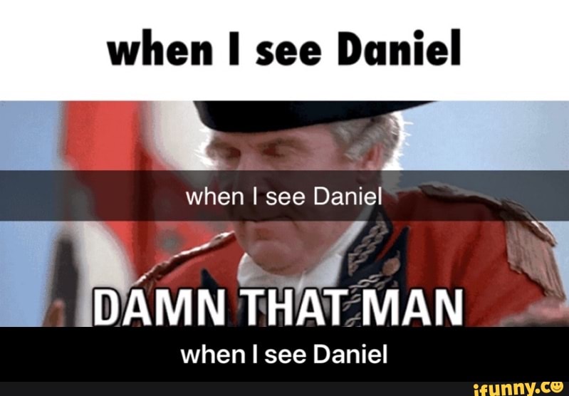 when I see Daniel - when I see Daniel