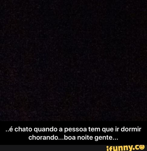 ..é chato quando a pessoa tem que ir dormir
chorando...boa noite gente... - ..é chato quando a pessoa tem que ir dormir chorando...boa noite gente...