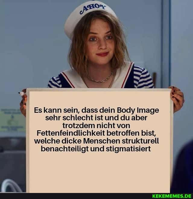 Es kann sein, dass dein Body Image sehr schlecht ist und du aber trotzdem nicht von
Fettenfeindlichkeit betroffen bist, welche dicke Menschen strukturell benachteiligt und stigmatisiert