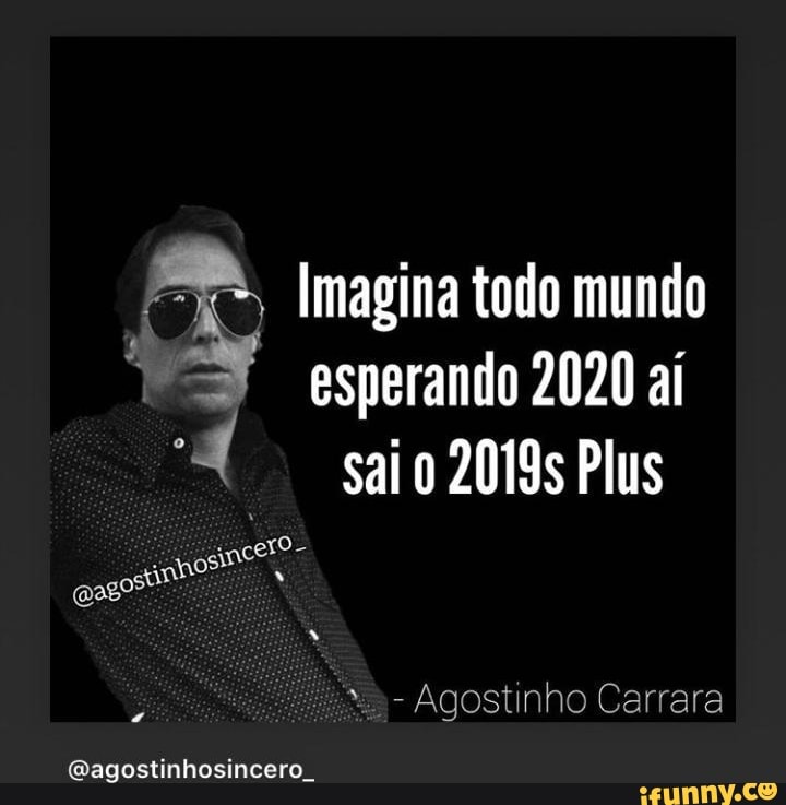 le." Imagina todo mundo
3 esperando 2020 aí
sai 0 2019s Plus
É
O ipnosince