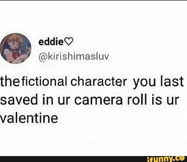the fictional character you last saved in ur camera roll is ur valentine