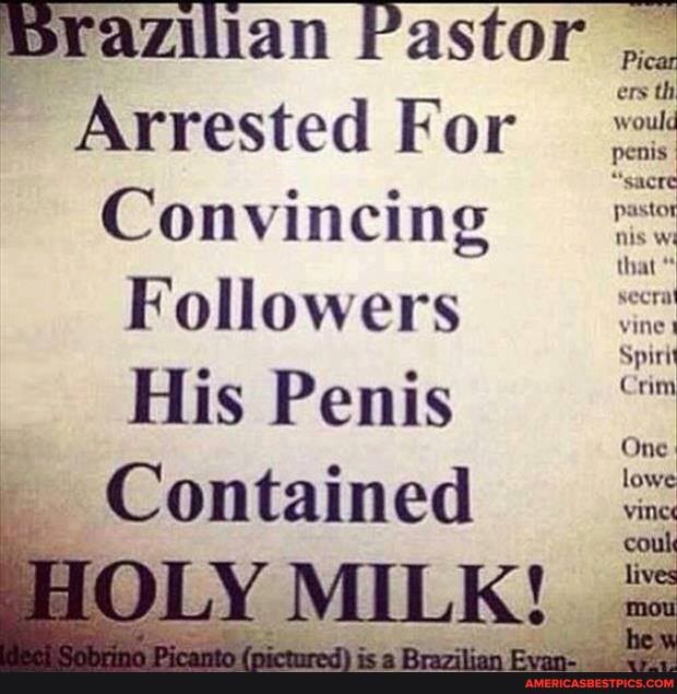 razilian Pastor
Arrested For
Convincing
Followers
Spirit
His Penis
One.
_ Contained
HOLY MILK!
