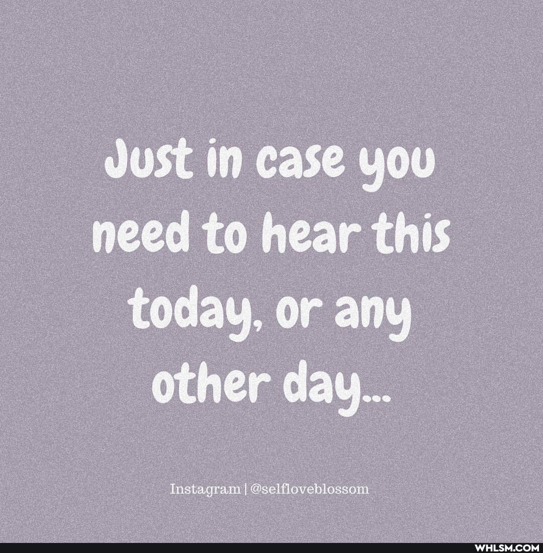 dust in case you need to hear this today, or any other day...
Instagram I @selfloveblossom