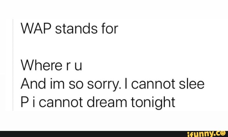 Wap Stands For Where Ru And Im So Sorry I Cannot Slee P Cannot Dream Tonight