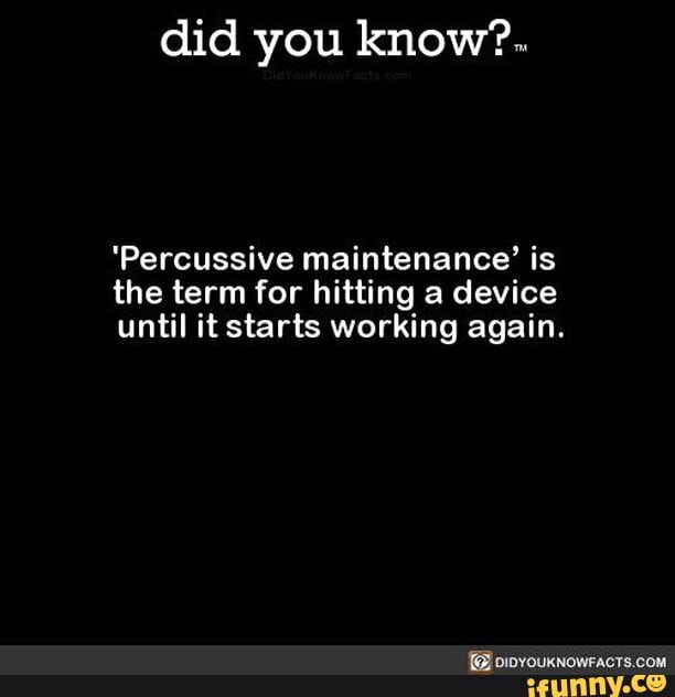 Did you know?. 'Percussive maintenance' is the term for hitting a