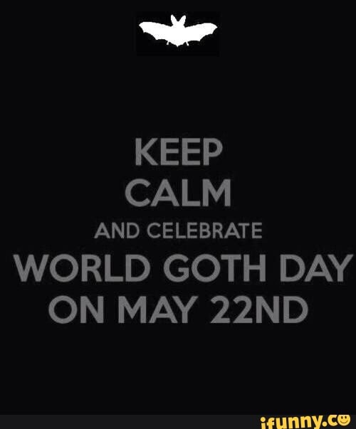 Keep Calm And Celebrate World Goth Day On May 22nd