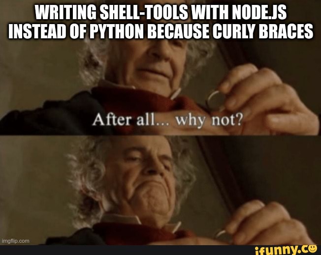 WRITING SHELL TOOLS WITH NODEJS INSTEAD OF PYTHON BECAUSE CURLY BRACES 