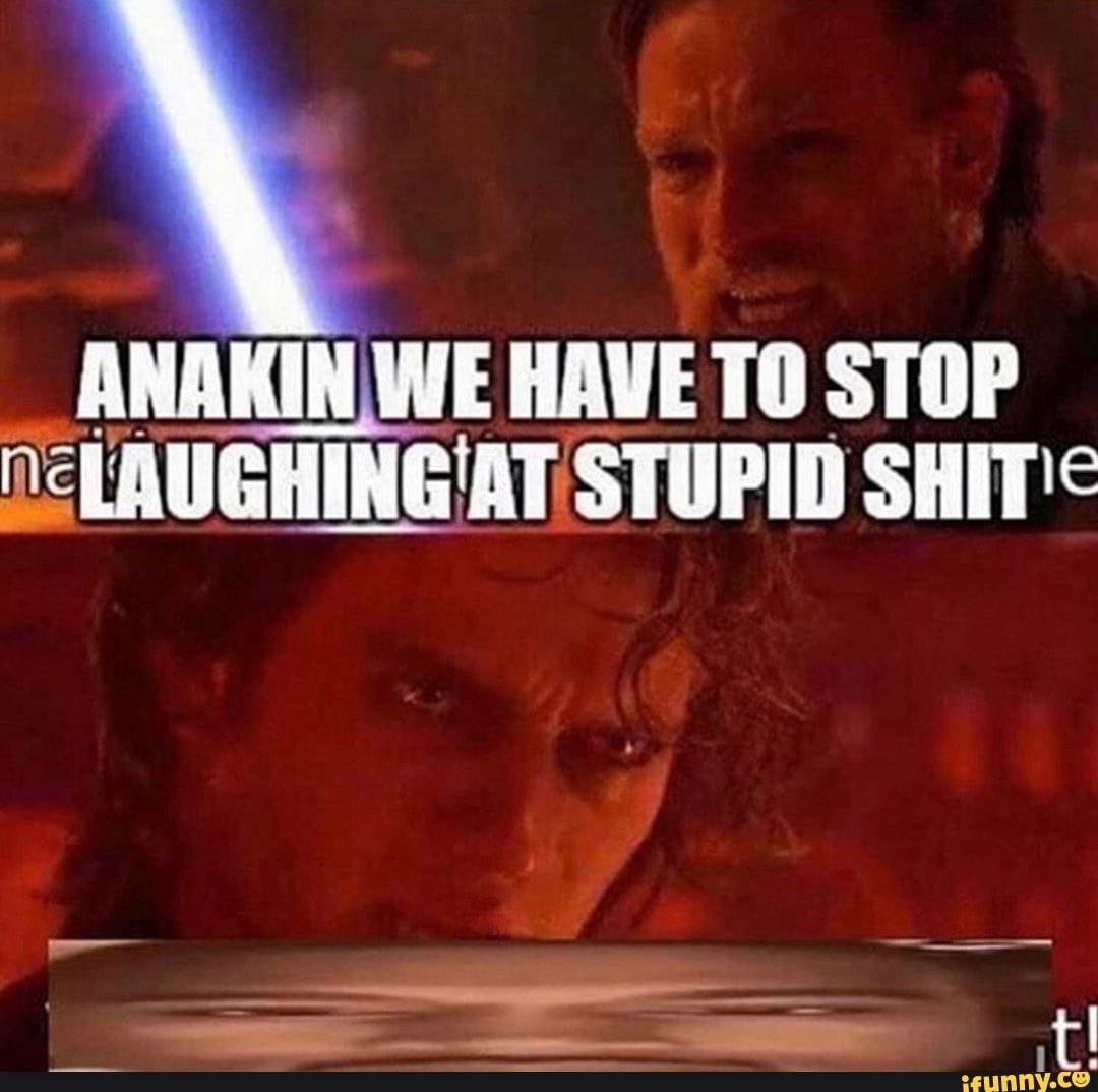 ANAKINIWE HAVE 10 STOP "LAUGHING AT STUPID SHIT'<