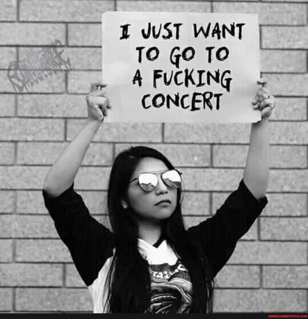 JUST WANT I TO GO TO
by
FUCKING CONCERT