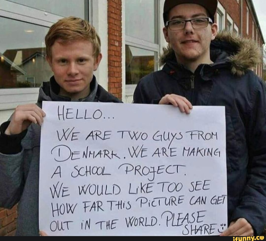 HELLO...
We ARE TWo GUys FRON DeENHARK WE ARE MAKING A SCHOOL "PROFECT,
We WOULD LikE TOO SEE LOW FAR THis PicT URE CAN GET
OUT in iN THE WORLD. PLEASE in THE WoRLD. 'TLEAS.