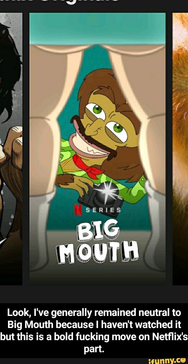 Look, I've generally remained neutral to
Big Mouth because I haven't watched it
but this is a bold fucking move on Netflix's
part. - Look, I've generally remained neutral to Big Mouth because I haven't watched it but this is a bold fucking move on Netflix's part.