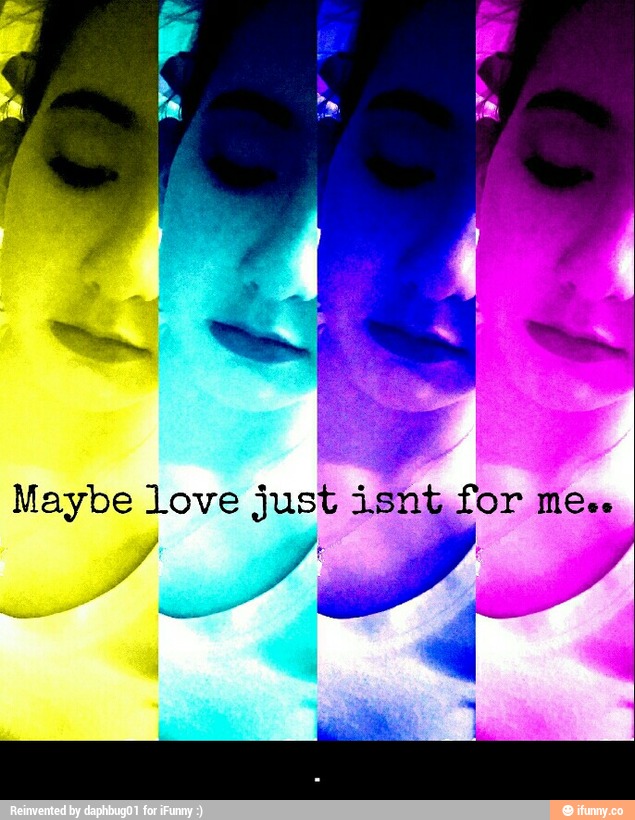 Maybe love just '
7/4 - .