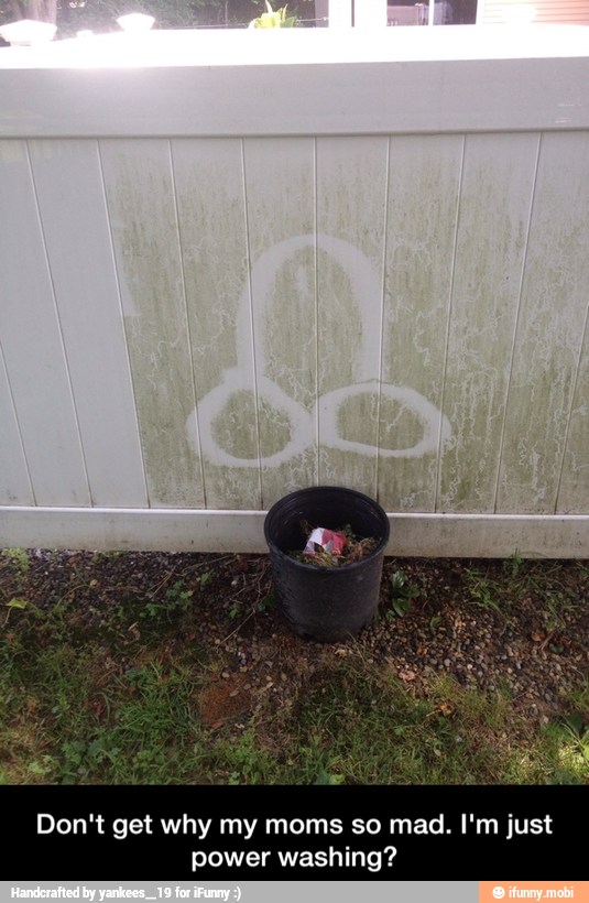 Don't get why my moms so mad. I'm just
power washing? - Don't get why my moms so mad. I'm just power washing?