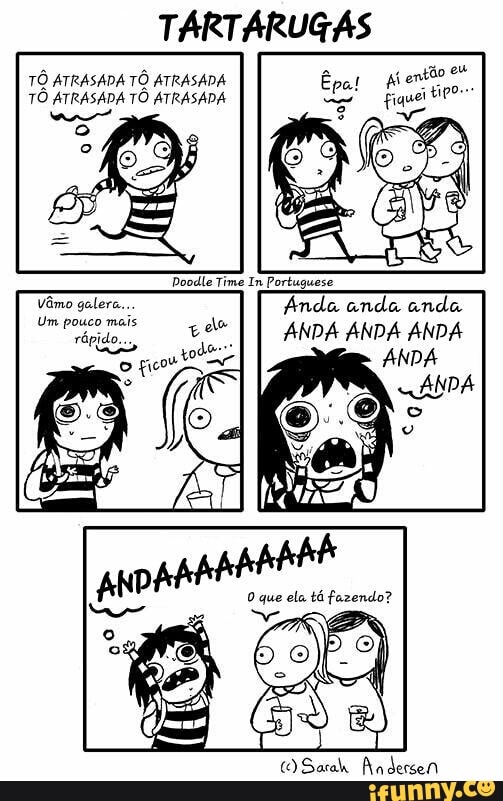 TARTARUGAS
TÔ ATRASADA TO ATRASADA
TÔ ATRASADA TÔ ATRASADA
mo
galera... Anda
Creio EO II ANDA ANDA ANDA