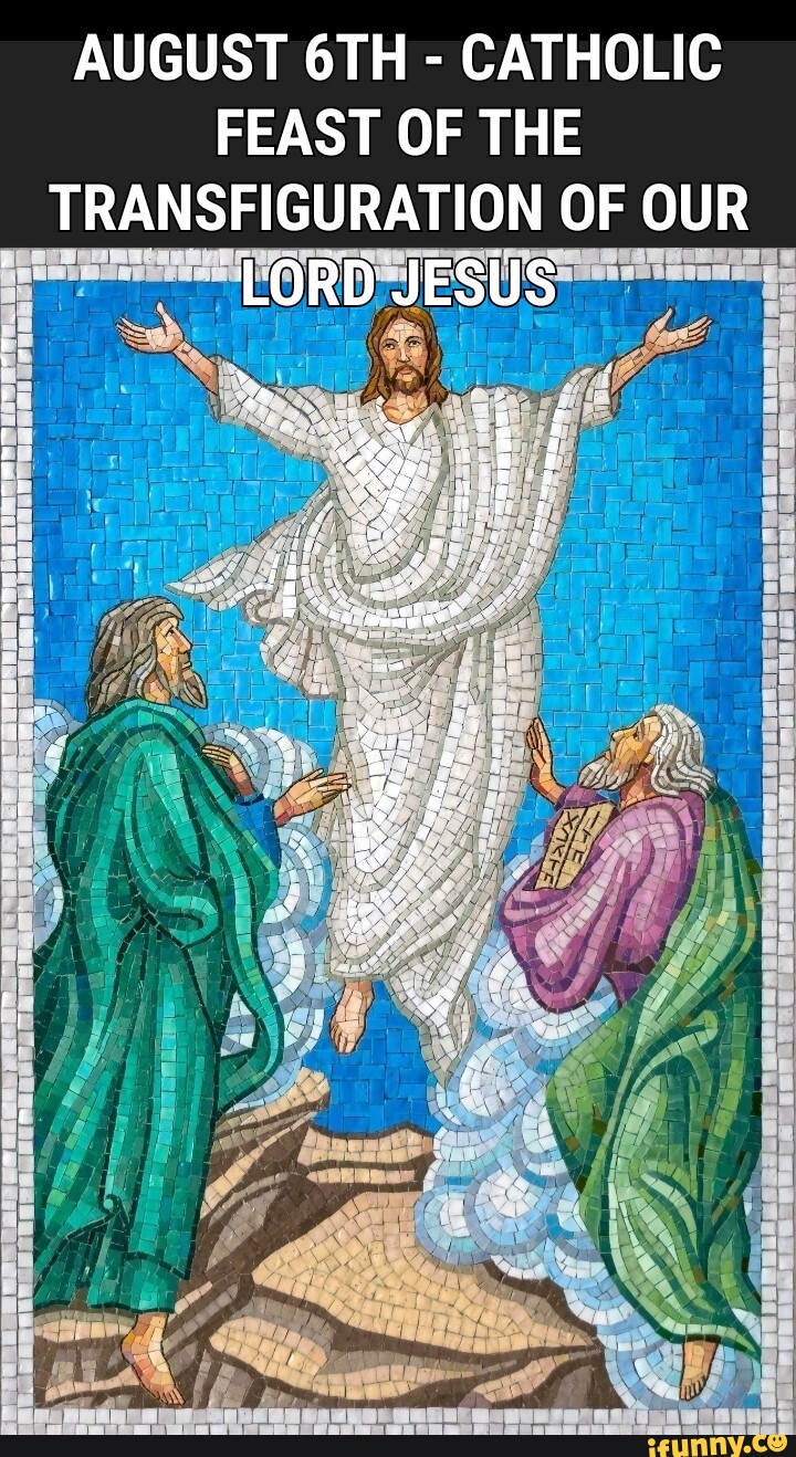 AUGUST - CATHOLIC FEAST OF THE TRANSFIGURATION OF OUR LORD JESUS - iFunny