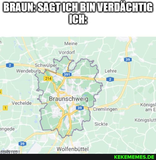 BIN VERDÄCHTIG ICH?
Meine
Vordorf,
Schwülper
Wendebur' Lehre za 21
Braunschweig
Vechelde Königs!
Cremlingen am E Sickte
.ngede