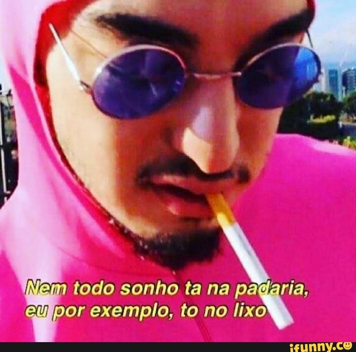 todo sonho ta na padaria, or exemplo, to no lixo