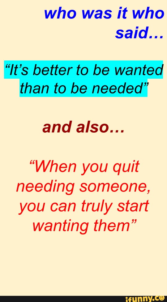 quit-needing-start-wanting-who-was-it-who-said-it-s-better-to-be