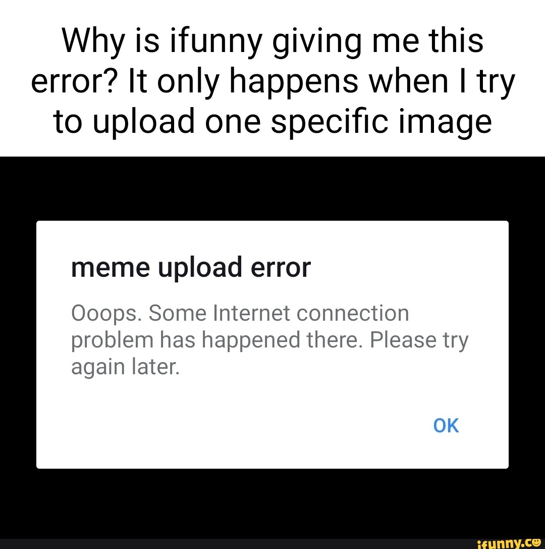 why-is-ifunny-giving-me-this-error-it-only-happens-when-i-try-to