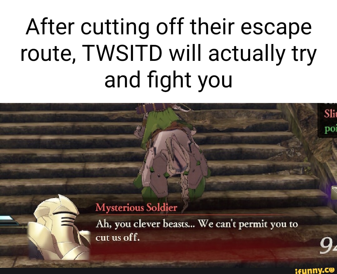 After cutting off their escape route, TWSITD will actually try and ...