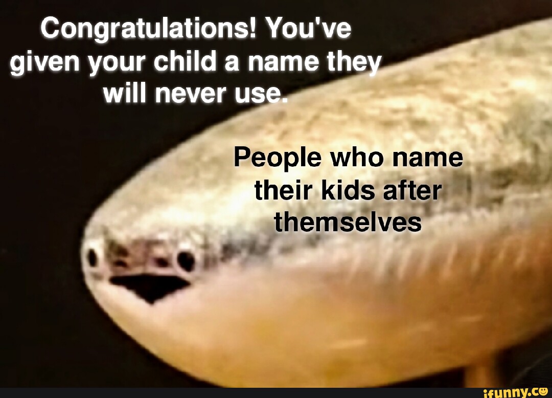 Congratulations! You've given your child a name the will never use