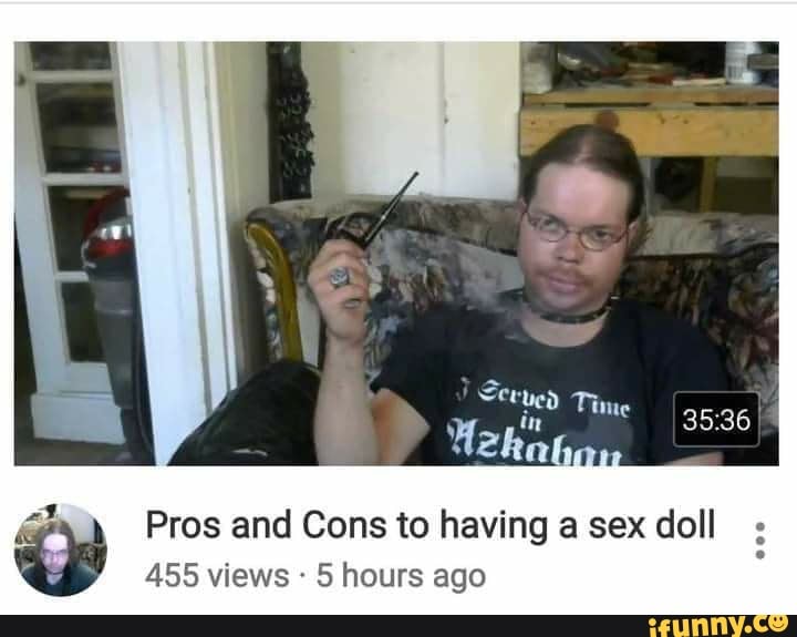 Time Pros and Cons to having sex doll 455 views hours ago - iFunny