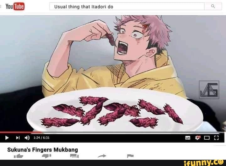 You Usual thing that Itadori do
Beau
Sukuna's Fingers Mukbang