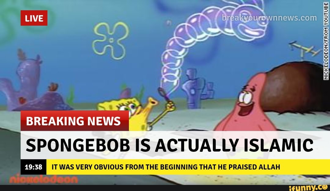 SPONGEBOB IS
ACTUALLY ISLAMIC
RETA IT WAS VERY OBVIOUS FROM THE BEGINNING THAT HE PRAISED ALLAH