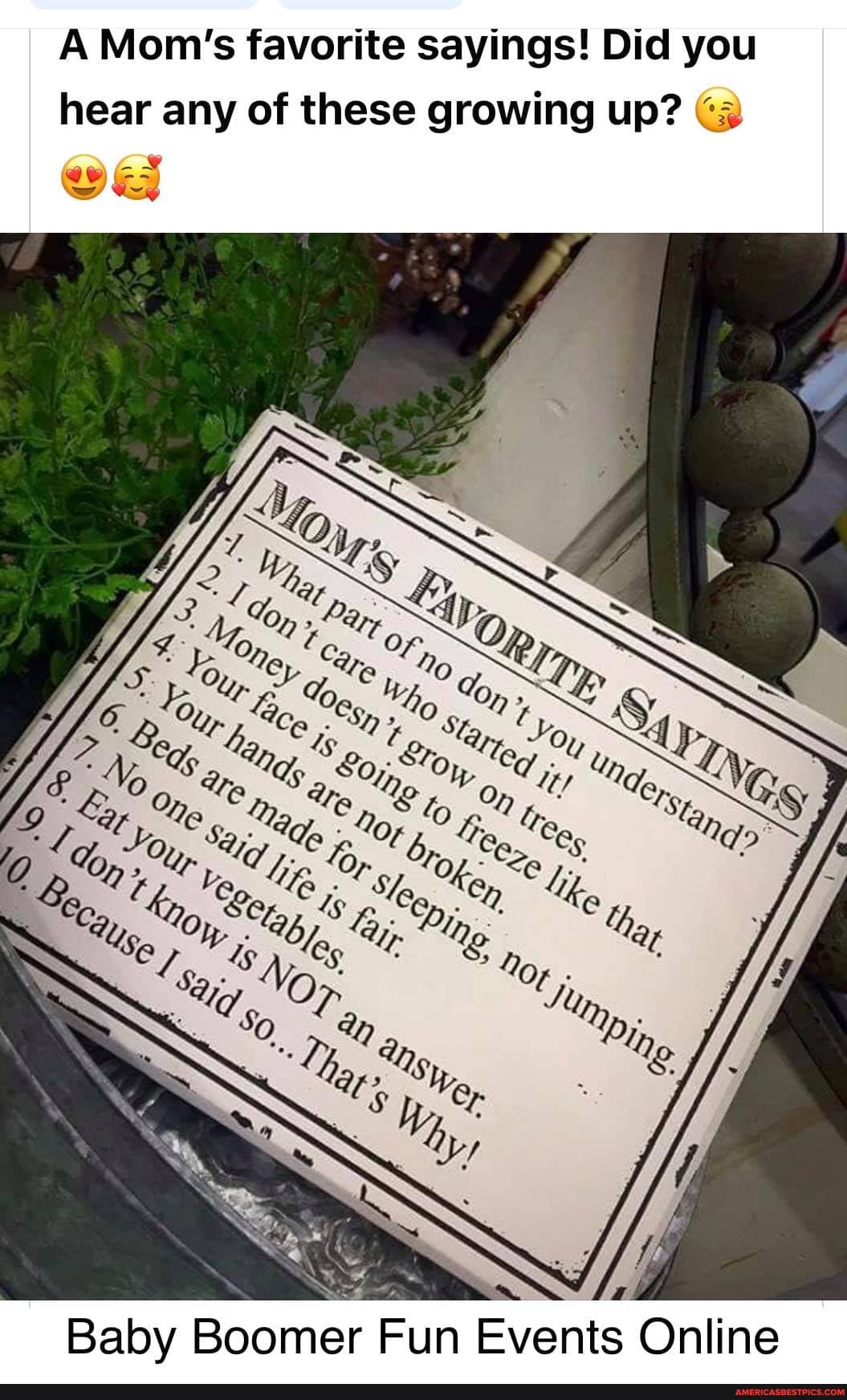 A Mom's favorite sayings! Did you hear any of these growing up?
ww
Baby Boomer Fun Events Online