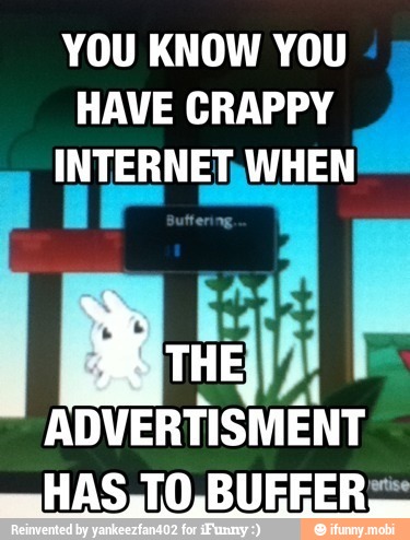 YOU KNOW YOU
HAVE CRAPrY
INTERNET,
WHEN
iv a
ADVERTISMENT