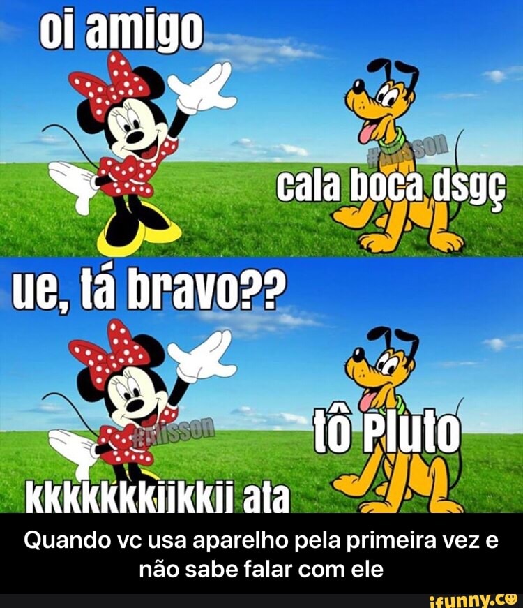 Quando vc usa aparelho
pala primeira vez e
não sabe falar com ele - Quando vc usa aparelho pela primeira vez e não sabe falar com ele