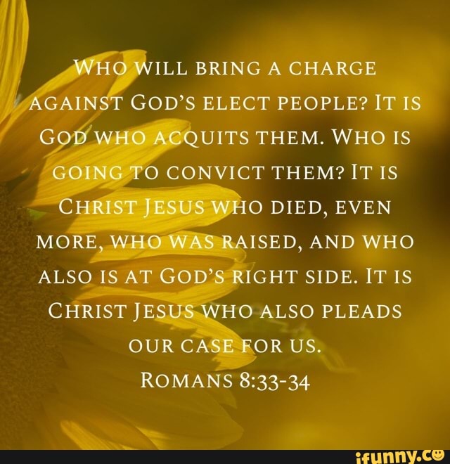 Will Bring A Charge Gainst God S Elect People It S Who Acquits Them Who Is Going Convict Them It Is Christ Who Even Christ Esls Who More Who Was Raised And Who