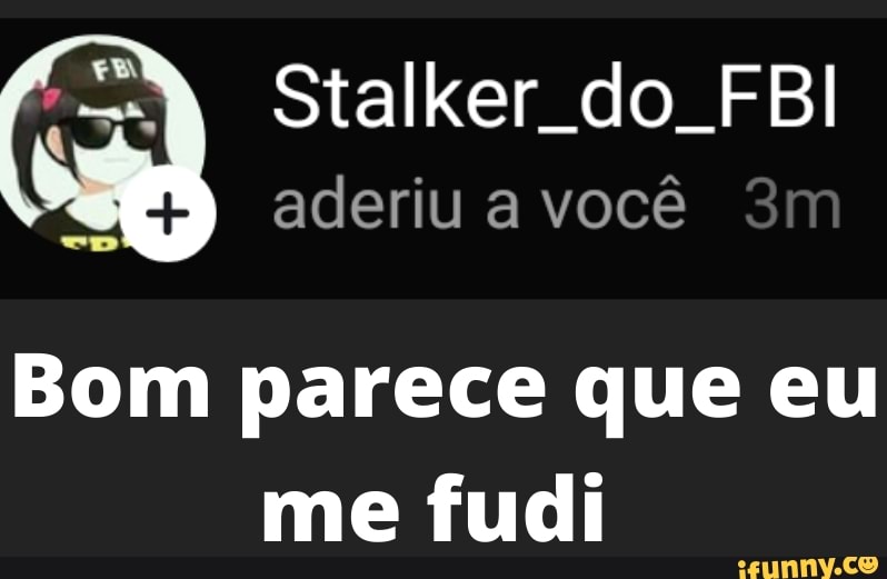 Stalker do FBI aderiu a você
Bom parece que eu me fudi