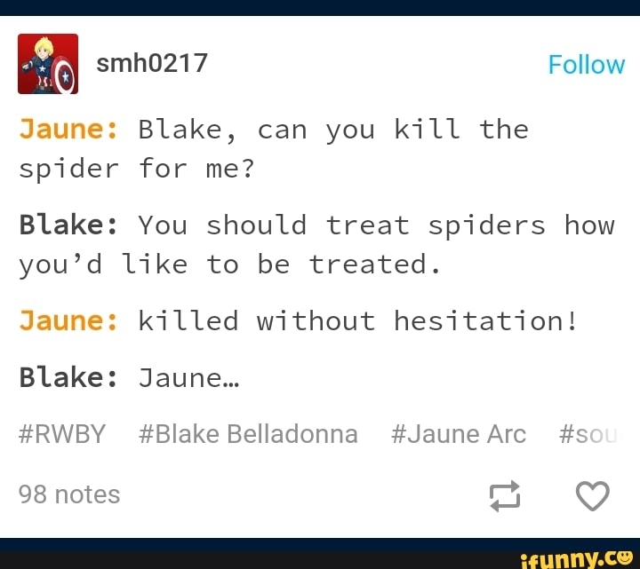 Blake: You should treat spiders how you’d like to be treated. - iFunny