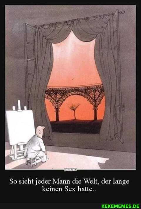 So sieht jeder Mann die Welt, der lange keinen Sex hatte..
