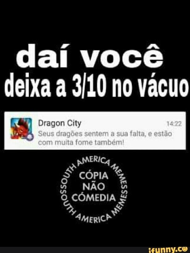 daí você
deixa a 3/10 no vácuo
ret Dragon City