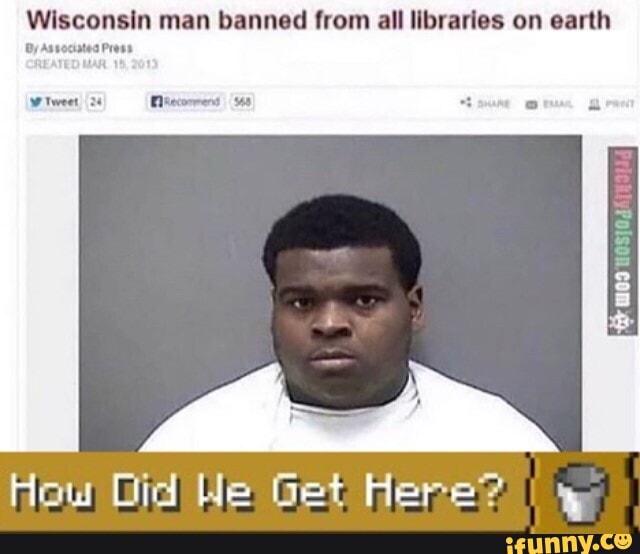 Wisconsin man banned from all libraries on earth
By Associates Press
How Wid We Get Here? po