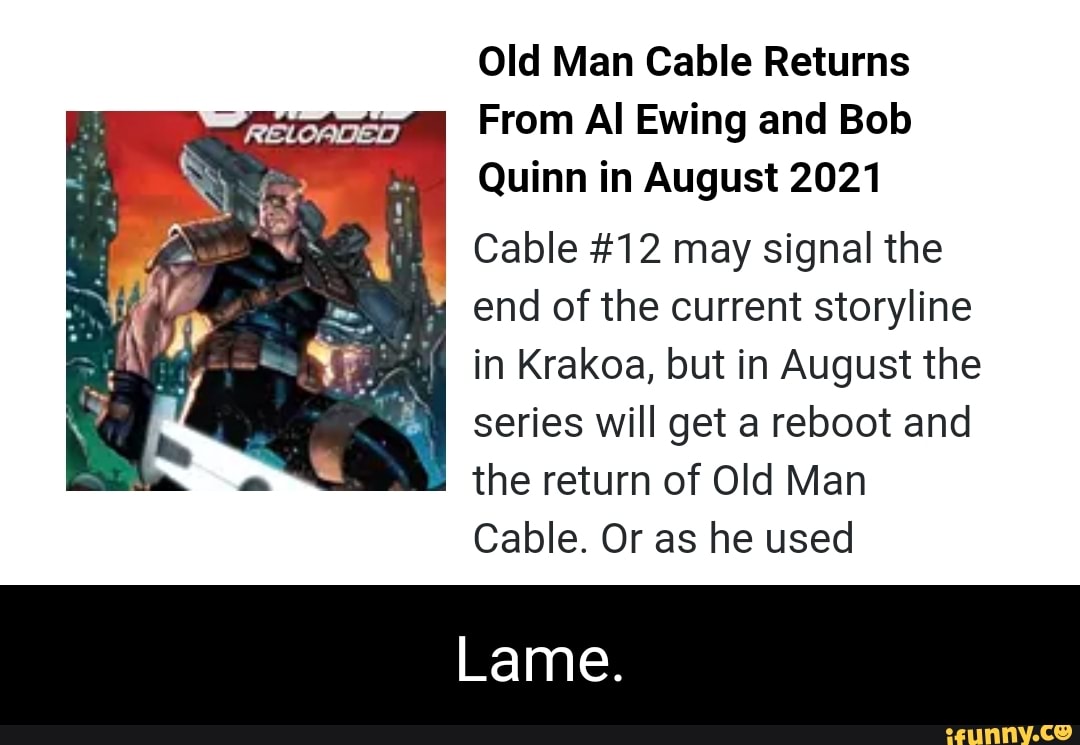 Old Man Cable Returns
From Al Ewing and Bob
Quinn in August 2021
Cable #12 may signal the end of the current storyline in Krakoa, but in August the series will get a reboot and the return of Old Man
Cable. Or as he used
Lame.