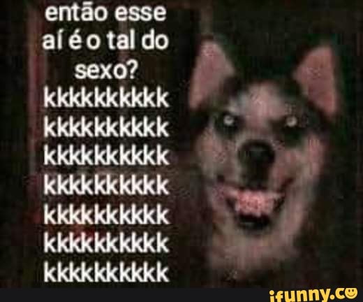 então esse tal tal do sexo?