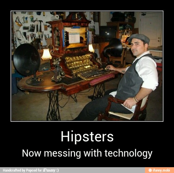 Hipsters
Now messing with technology - Hipsters
Now messing with technology