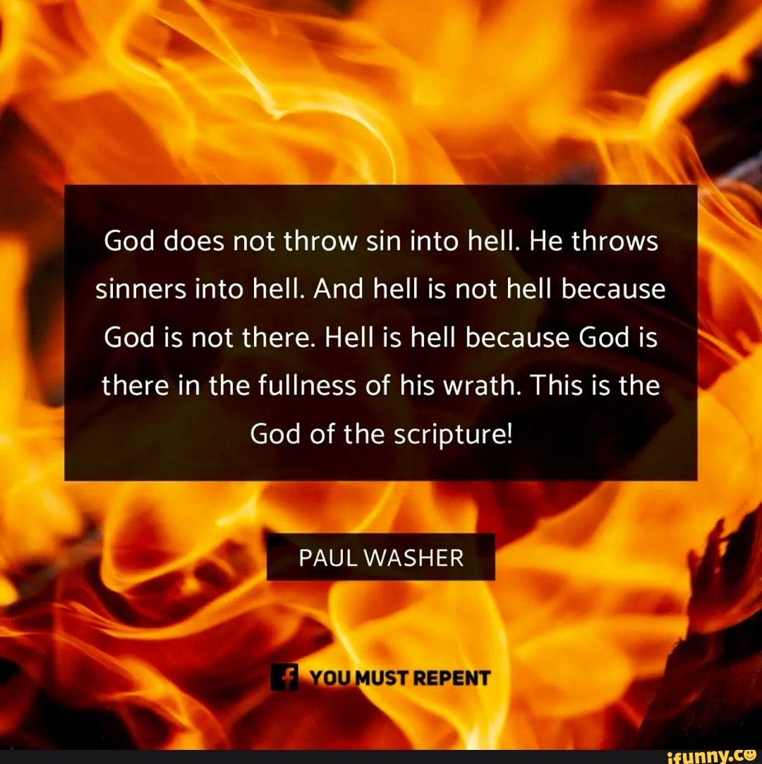 God does not throw sin into hell. He throws sinners into hell. And hell ...