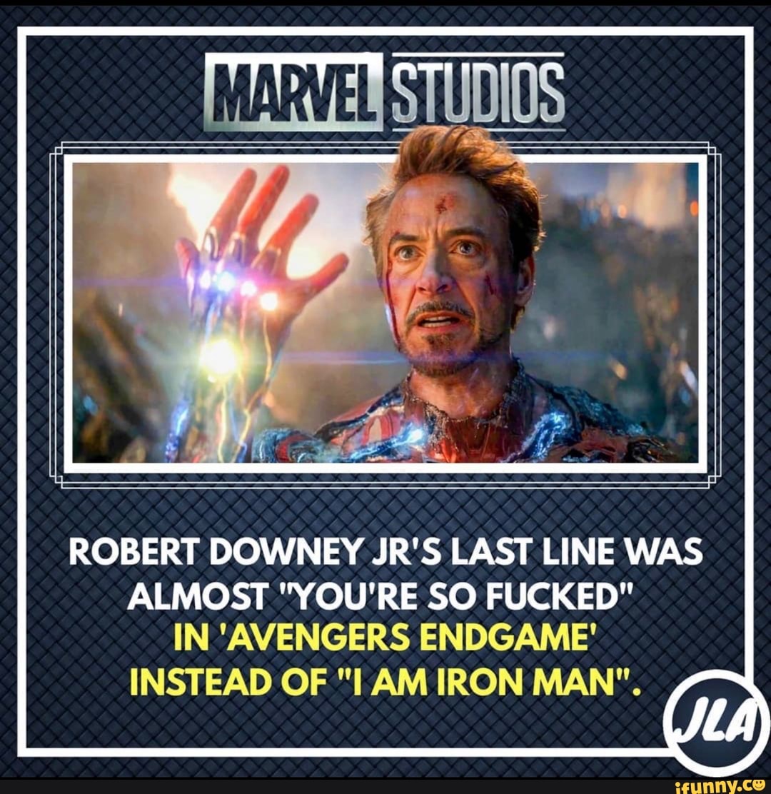 ROBERT DOWNEY JR'S LAST LINE WAS
ALMOST "YOU'RE SO FUCKED"
IN 'AVENGERS ENDGAME'
INSTEAD OF "I AM IRON MAN".