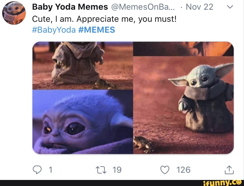 Ó Baby Yoda Memes ©MemesOnBa... , Nov 22 v Cute, I am. Appreciate me ...