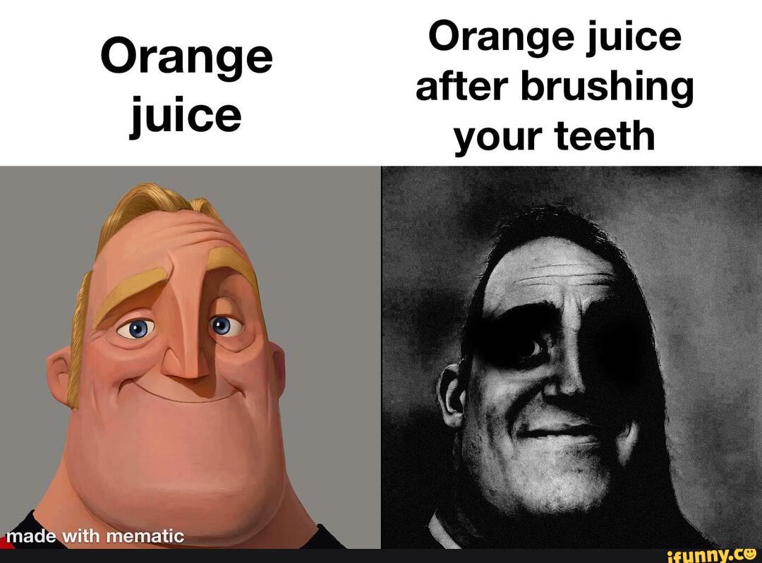 Orange juice after brushing your teeth Orange juice mamatir iFunny