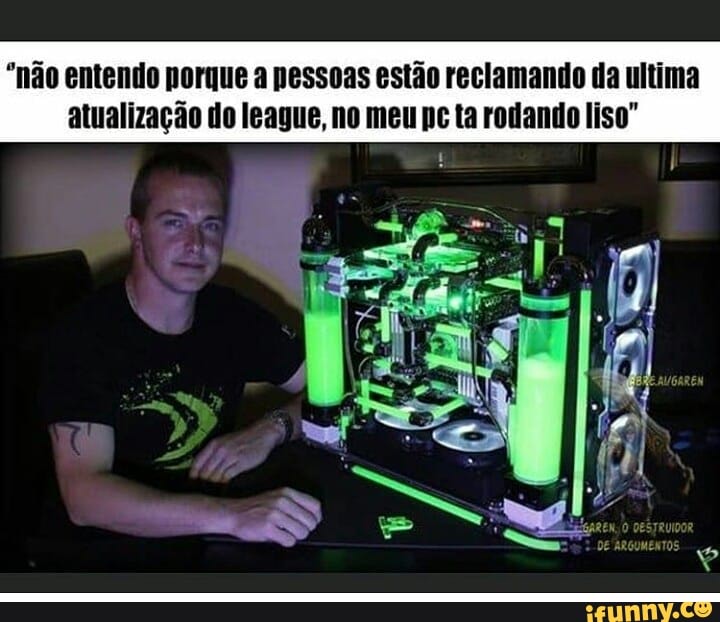 "não entendo porque a pessoas estão reclamando da ultima atualização do league, no meu pc ta rodando liso"