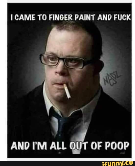 L CAME TO FINGER PAINT AND FUCK iFunny