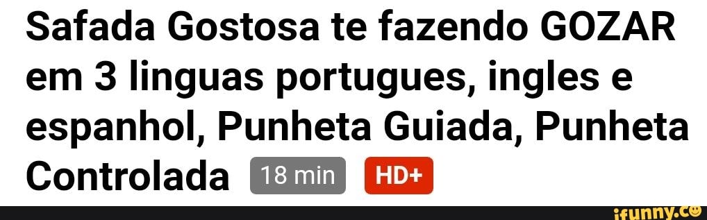 Safada Gostosa Te Fazendo Gozar Em 3 Linguas Portugues Ingles E Espanhol Punheta Guiada