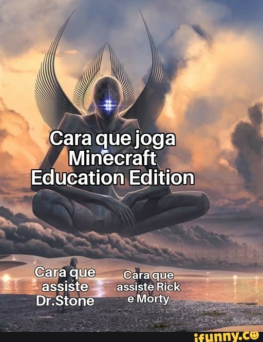 Cara que joga
Minecraft
Education Edition
Cara que Cara que assiste assiste Rick
Dr.Stone Morty