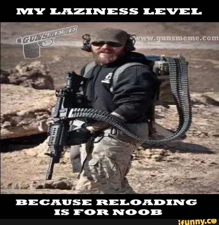WEY LAZINESS LEVEL. BECAUSE RELOADING Is FOR NOOB - iFunny